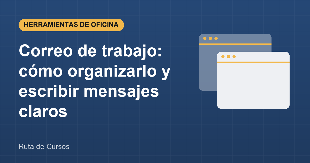 Correo de trabajo: cómo organizarlo y escribir mensajes claros